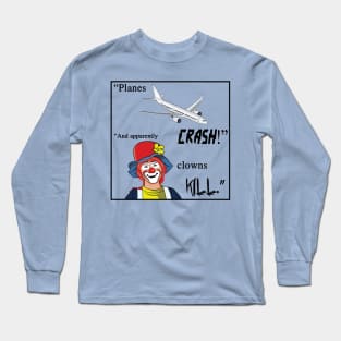 Planes crash! And apparently clowns kill. Long Sleeve T-Shirt